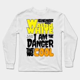 remember when walter white said i am the danger that was cool tag poem Long Sleeve T-Shirt